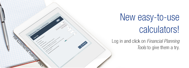 Now easy-to-use calculators! Log in and click on Financial Planning Tools to give them a try.